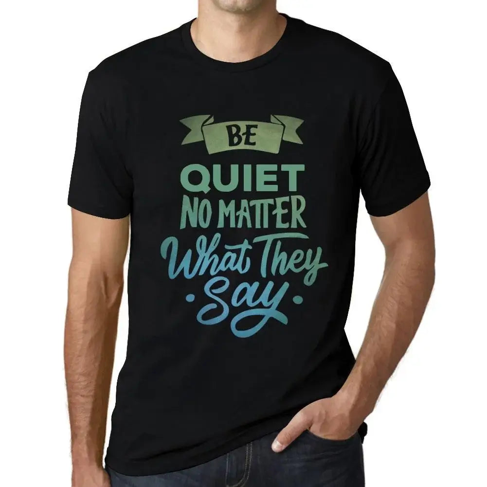 Men's Graphic T-Shirt Be Quiet No Matter What They Say Eco-Friendly Limited Edition Short Sleeve Tee-Shirt Vintage Birthday Gift Novelty