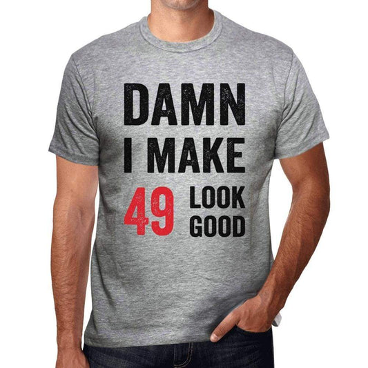 Damn I Make 49 Look Good Mens T-Shirt Grey 49 Birthday Gift 00411 - Grey / S - Casual