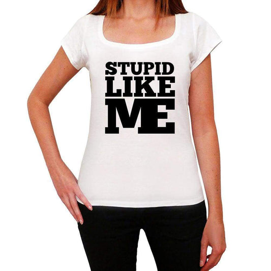 Stupid Like Me White Womens Short Sleeve Round Neck T-Shirt - White / Xs - Casual